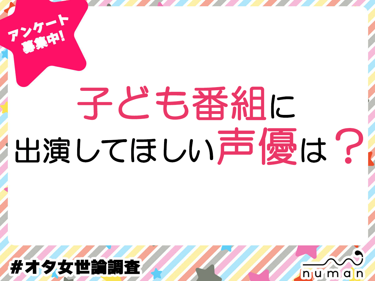 子ども番組に出演してほしい声優は？　#オタ女世論調査